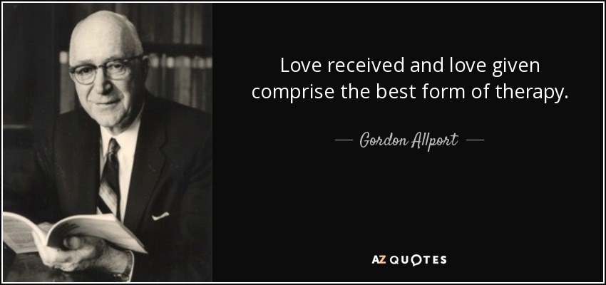 Love received and love given comprise the best form of therapy. - Gordon Allport