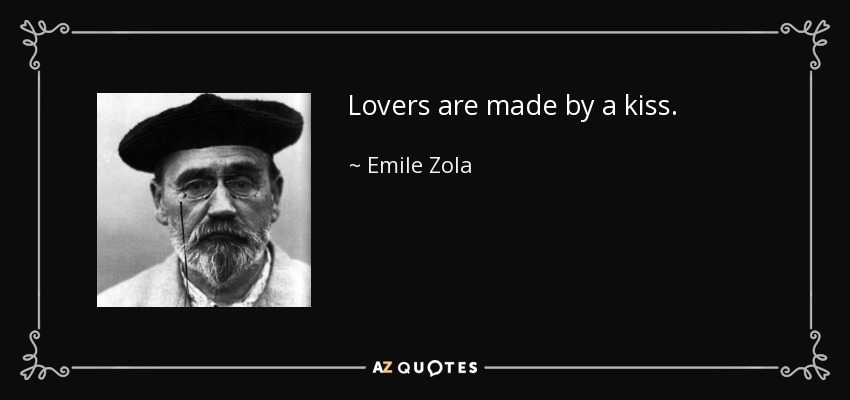 Lovers are made by a kiss. - Emile Zola
