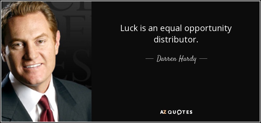 Luck is an equal opportunity distributor. - Darren Hardy