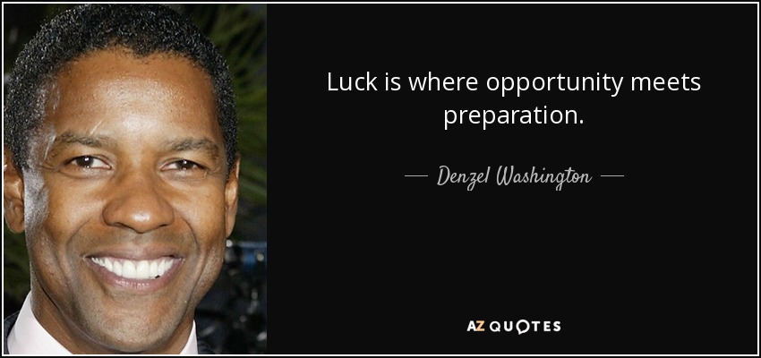 Luck is where opportunity meets preparation. - Denzel Washington