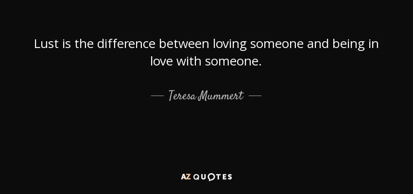 Teresa Mummert Quote Lust Is The Difference Between Loving