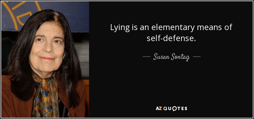 Lying is an elementary means of self-defense. - Susan Sontag