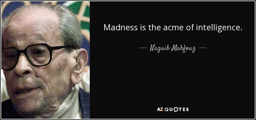 Naguib Mahfouz quote: Madness is the acme of intelligence.