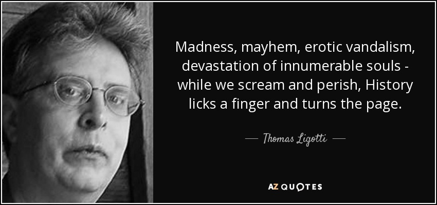 Thomas Ligotti Quote Madness Mayhem Erotic Vandalism Devastation Of Innumerable Souls While