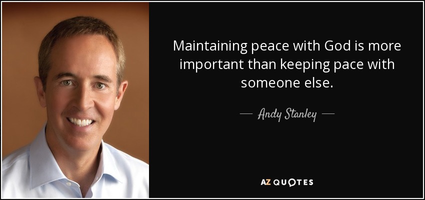 Maintaining peace with God is more important than keeping pace with someone else. - Andy Stanley