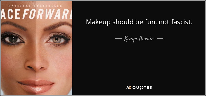 Makeup should be fun, not fascist. - Kevyn Aucoin