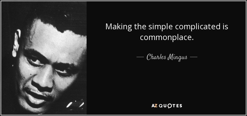 Making the simple complicated is commonplace. - Charles Mingus