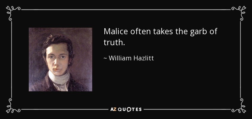 Malice often takes the garb of truth. - William Hazlitt