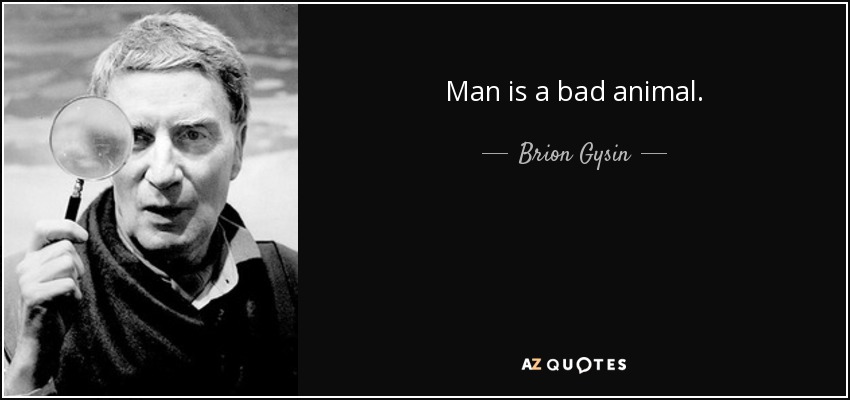 Man is a bad animal. - Brion Gysin
