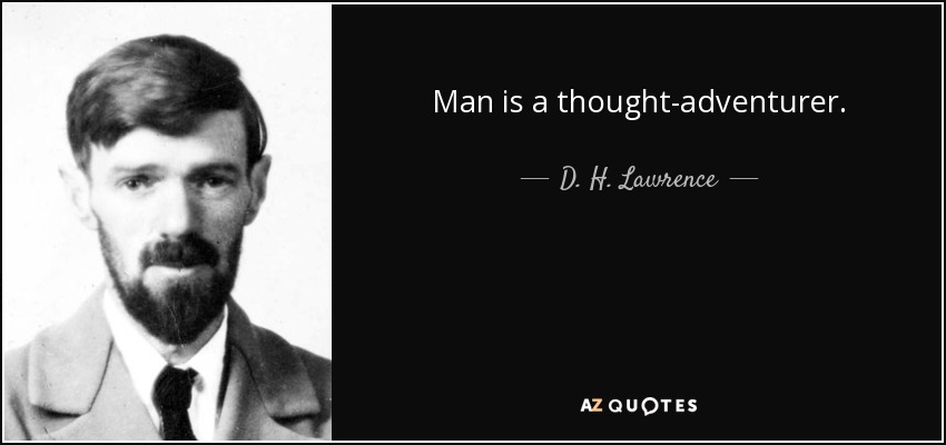 Man is a thought-adventurer. - D. H. Lawrence