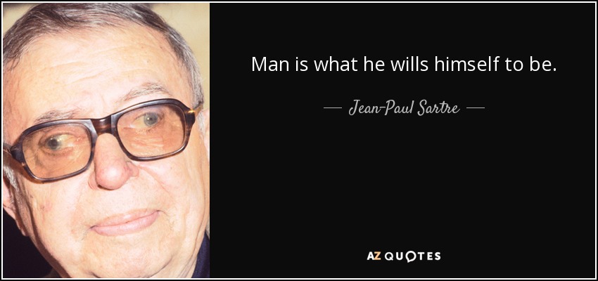 Man is what he wills himself to be. - Jean-Paul Sartre