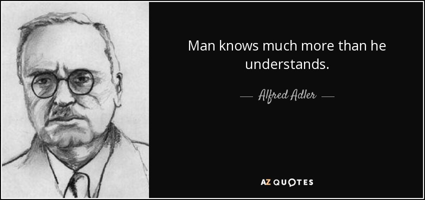 Man knows much more than he understands. - Alfred Adler