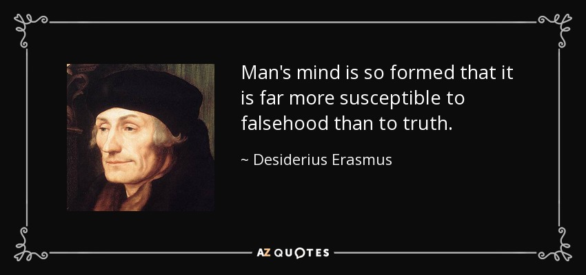 Man's mind is so formed that it is far more susceptible to falsehood than to truth. - Desiderius Erasmus