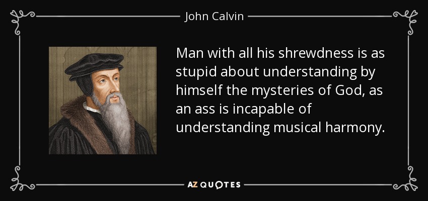 John Calvin quote: Man with all his shrewdness is as stupid about  understanding...