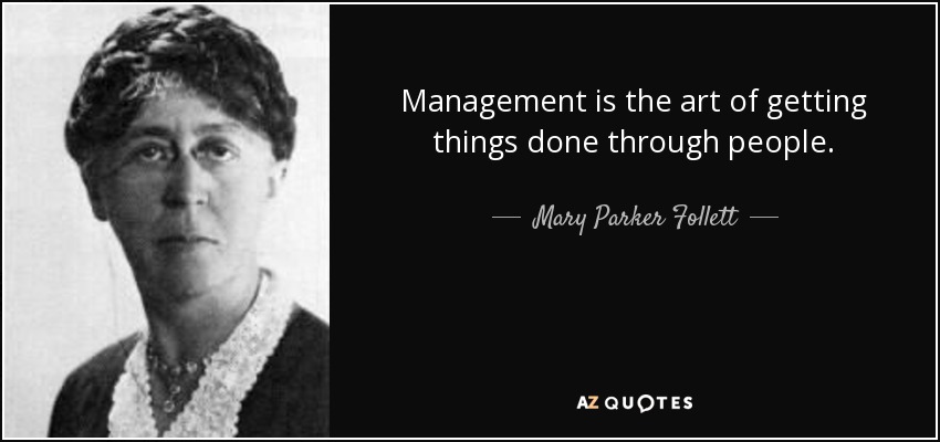 Management is the art of getting things done through people. - Mary Parker Follett