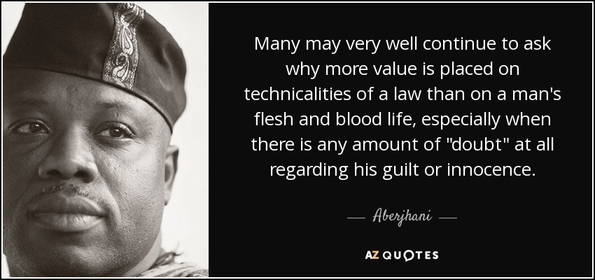 Many may very well continue to ask why more value is placed on technicalities of a law than on a man's flesh and blood life, especially when there is any amount of 