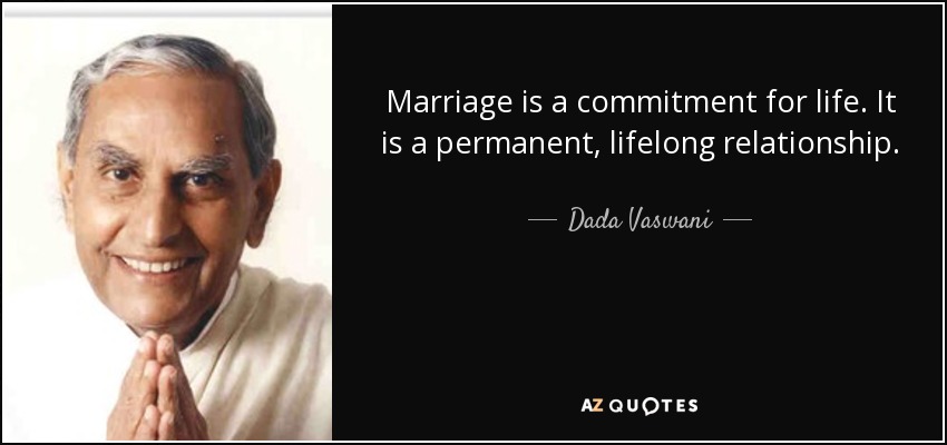 Marriage is a commitment for life. It is a permanent, lifelong relationship. - Dada Vaswani