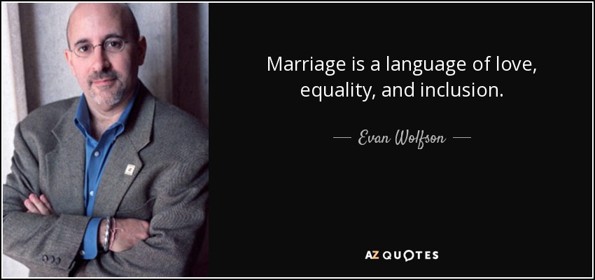 Marriage is a language of love, equality, and inclusion. - Evan Wolfson
