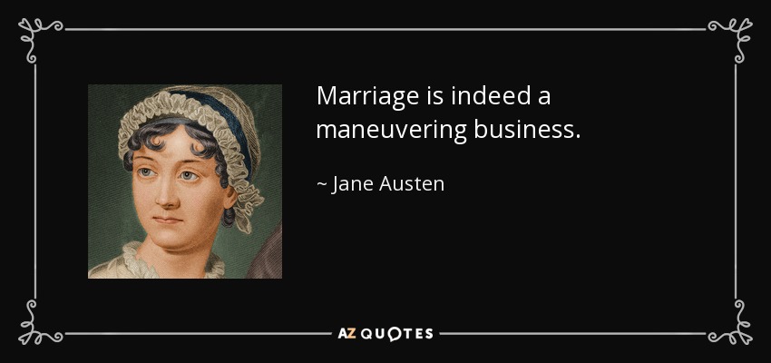 Marriage is indeed a maneuvering business. - Jane Austen