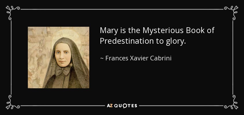 Mary is the Mysterious Book of Predestination to glory. - Frances Xavier Cabrini