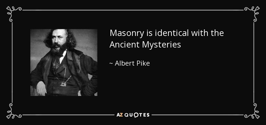 Masonry is identical with the Ancient Mysteries - Albert Pike