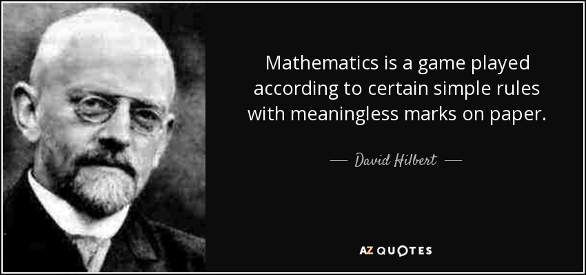 Mathematics is a game played according to certain simple rules with meaningless marks on paper. - David Hilbert