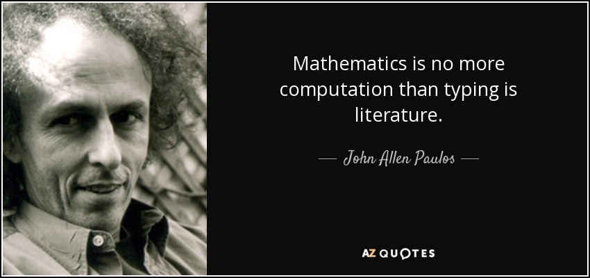 Mathematics is no more computation than typing is literature. - John Allen Paulos