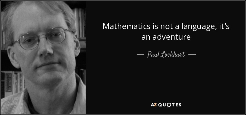 Mathematics is not a language, it's an adventure - Paul Lockhart