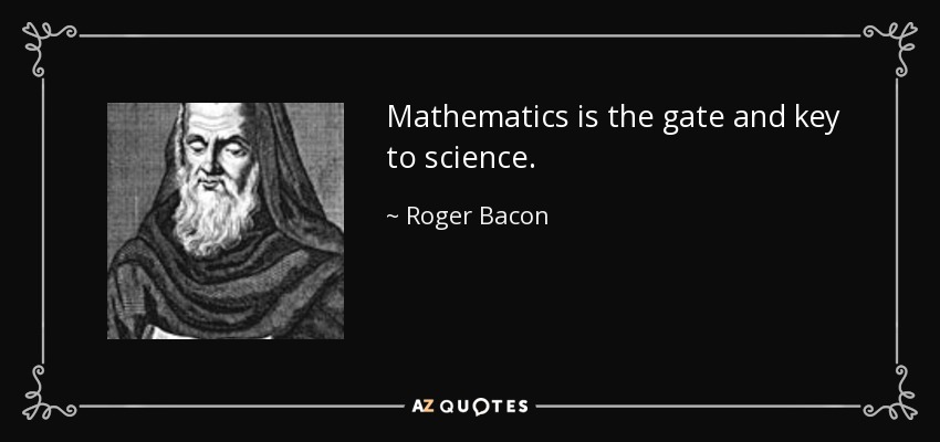 Mathematics is the gate and key to science. - Roger Bacon