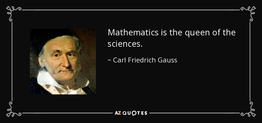 Mathematics is the queen of the sciences. - Carl Friedrich Gauss
