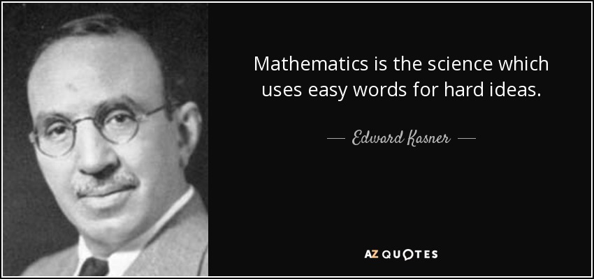 Mathematics is the science which uses easy words for hard ideas. - Edward Kasner