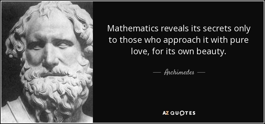 Mathematics reveals its secrets only to those who approach it with pure love, for its own beauty. - Archimedes