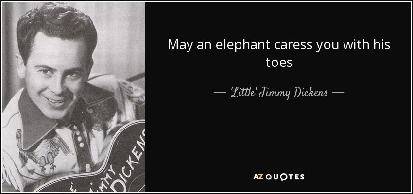 May an elephant caress you with his toes - 'Little' Jimmy Dickens