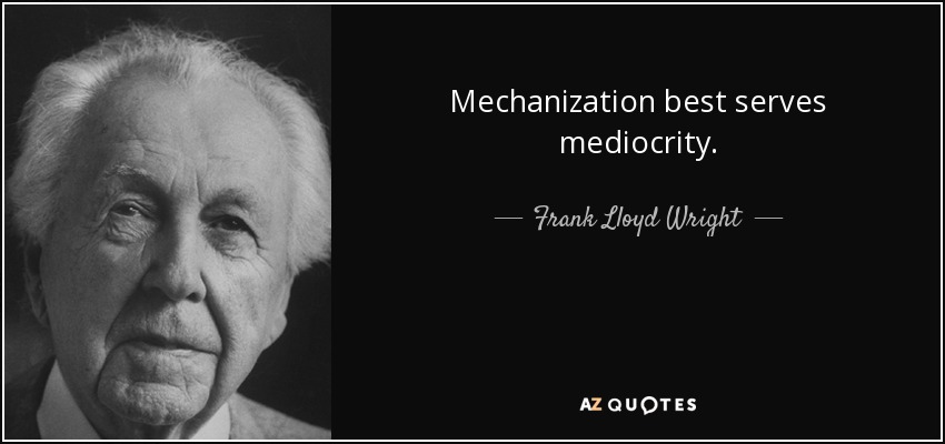 Mechanization best serves mediocrity. - Frank Lloyd Wright