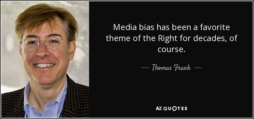 Media bias has been a favorite theme of the Right for decades, of course. - Thomas Frank