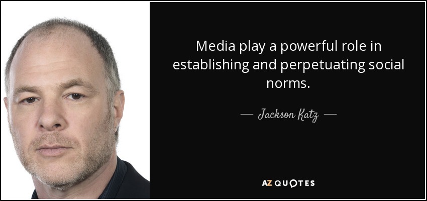 Media play a powerful role in establishing and perpetuating social norms. - Jackson Katz