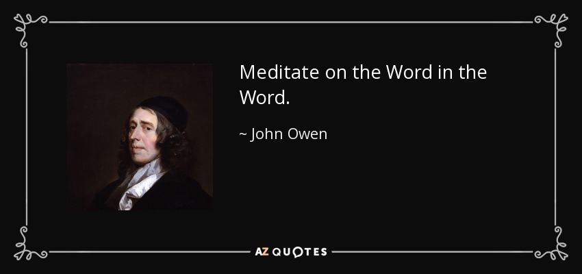 Meditate on the Word in the Word. - John Owen