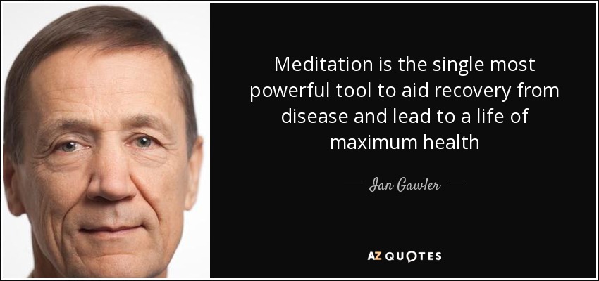 Meditation is the single most powerful tool to aid recovery from disease and lead to a life of maximum health - Ian Gawler