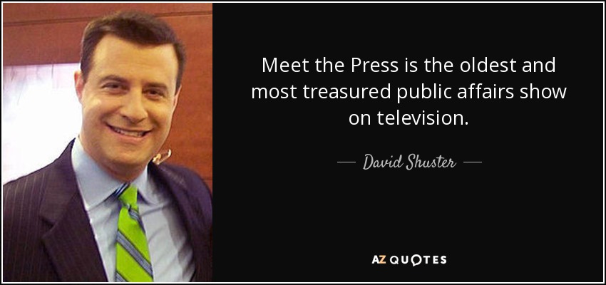 Meet the Press is the oldest and most treasured public affairs show on television. - David Shuster