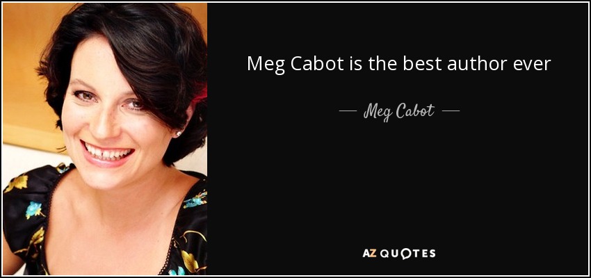 Meg Cabot is the best author ever - Meg Cabot