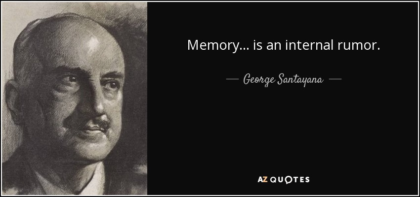 Memory... is an internal rumor. - George Santayana