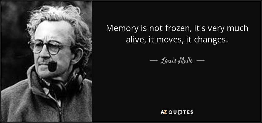 Memory is not frozen, it's very much alive, it moves, it changes. - Louis Malle