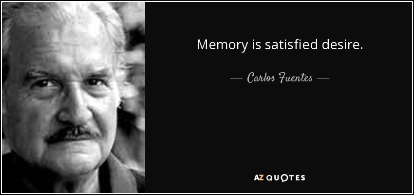 Memory is satisfied desire. - Carlos Fuentes