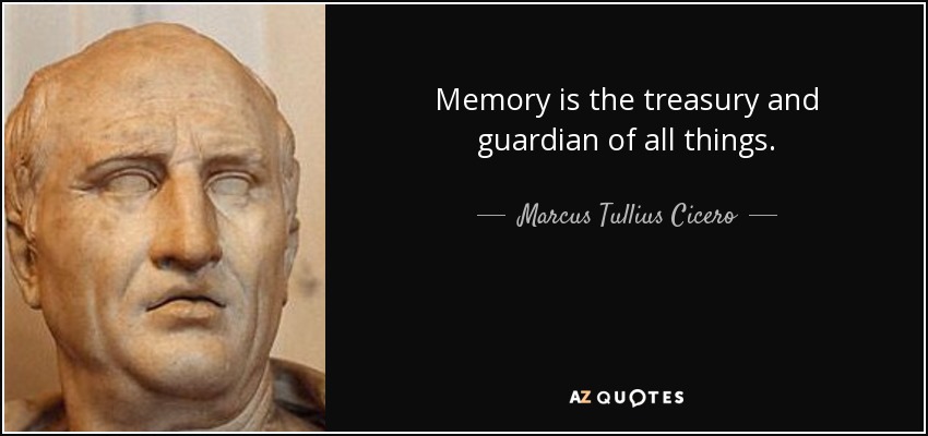 Memory is the treasury and guardian of all things. - Marcus Tullius Cicero