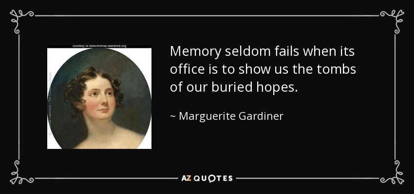 Memory seldom fails when its office is to show us the tombs of our buried hopes. - Marguerite Gardiner, Countess of Blessington