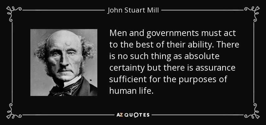 John Stuart Mill quote: Men and governments must act to the best of their