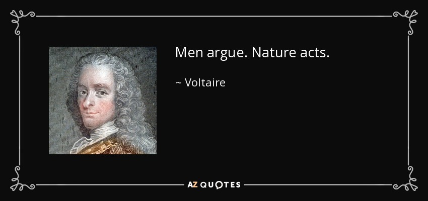 Men argue. Nature acts. - Voltaire
