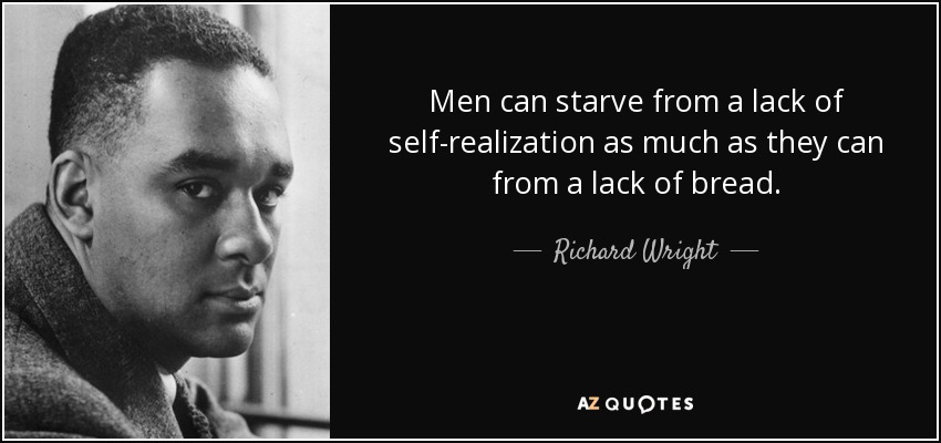 Richard Wright Quote: Men Can Starve From A Lack Of Self-Realization As Much...