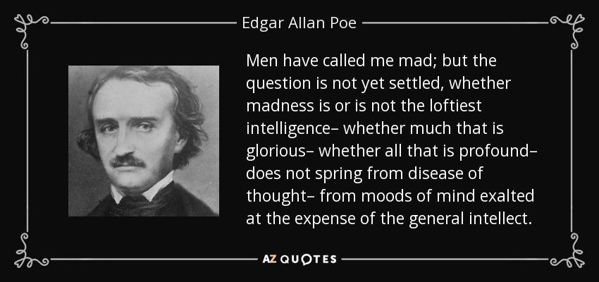 Edgar Allan Poe quote: Men have called me mad; but the question is not...