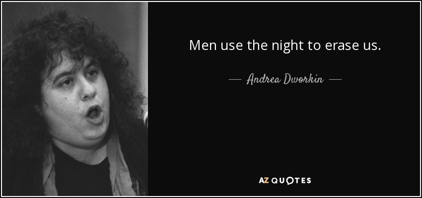 Men use the night to erase us. - Andrea Dworkin